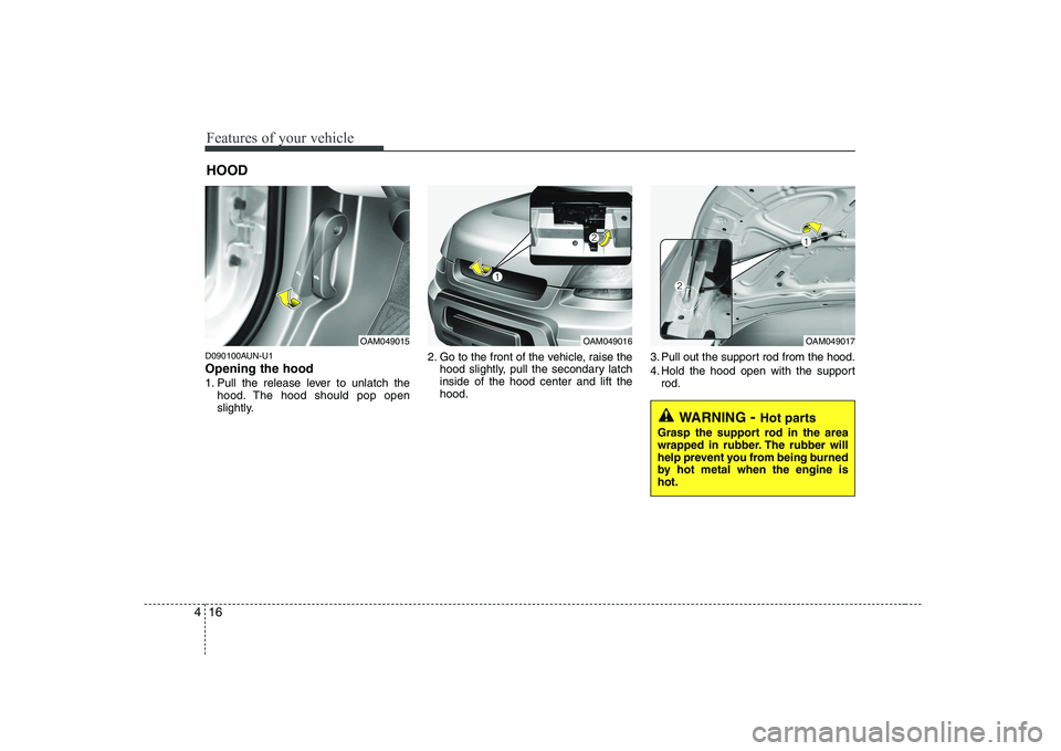 KIA SOUL 2009 Manual Online Features of your vehicle
16
4
D090100AUN-U1 Opening the hood
1. Pull the release lever to unlatch the
hood. The hood should pop open
slightly. 2. Go to the front of the vehicle, raise the
hood slig KIA SOUL 2009 Manual Online Features of your vehicle
16
4
D090100AUN-U1 Opening the hood
1. Pull the release lever to unlatch the
hood. The hood should pop open
slightly. 2. Go to the front of the vehicle, raise the
hood slig