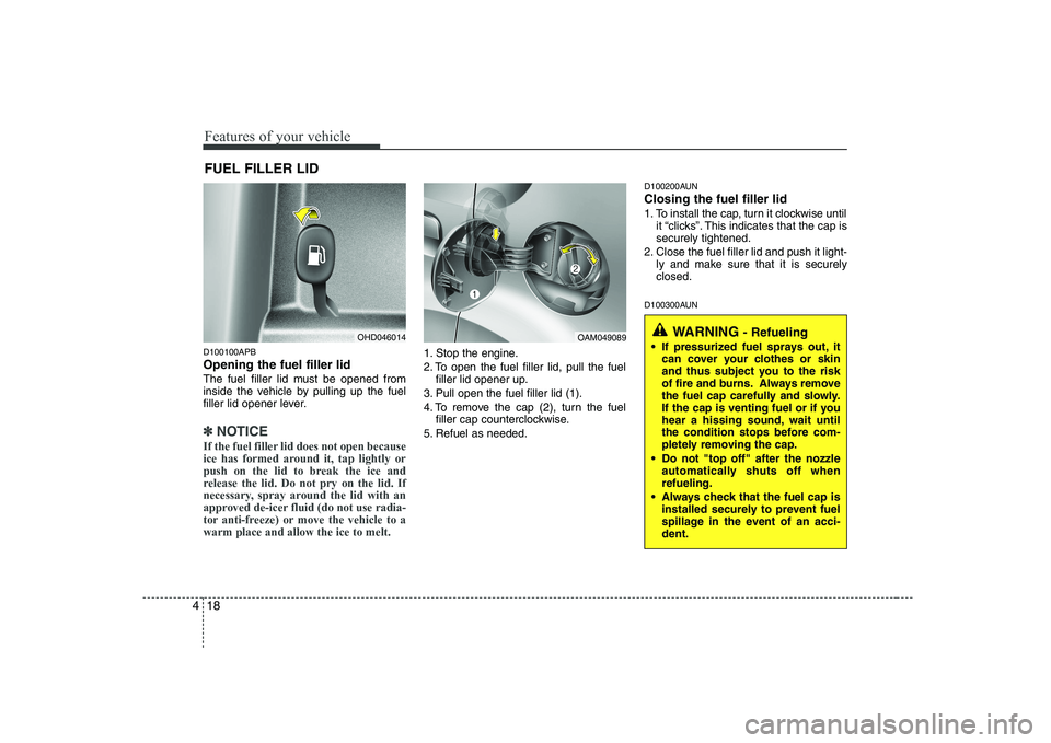 KIA SOUL 2009 Manual Online Features of your vehicle
18
4
D100100APB Opening the fuel filler lid
The fuel filler lid must be opened from
inside the vehicle by pulling up the fuel
filler lid opener lever.
✽✽
NOTICE
If the f KIA SOUL 2009 Manual Online Features of your vehicle
18
4
D100100APB Opening the fuel filler lid
The fuel filler lid must be opened from
inside the vehicle by pulling up the fuel
filler lid opener lever.
✽✽
NOTICE
If the f