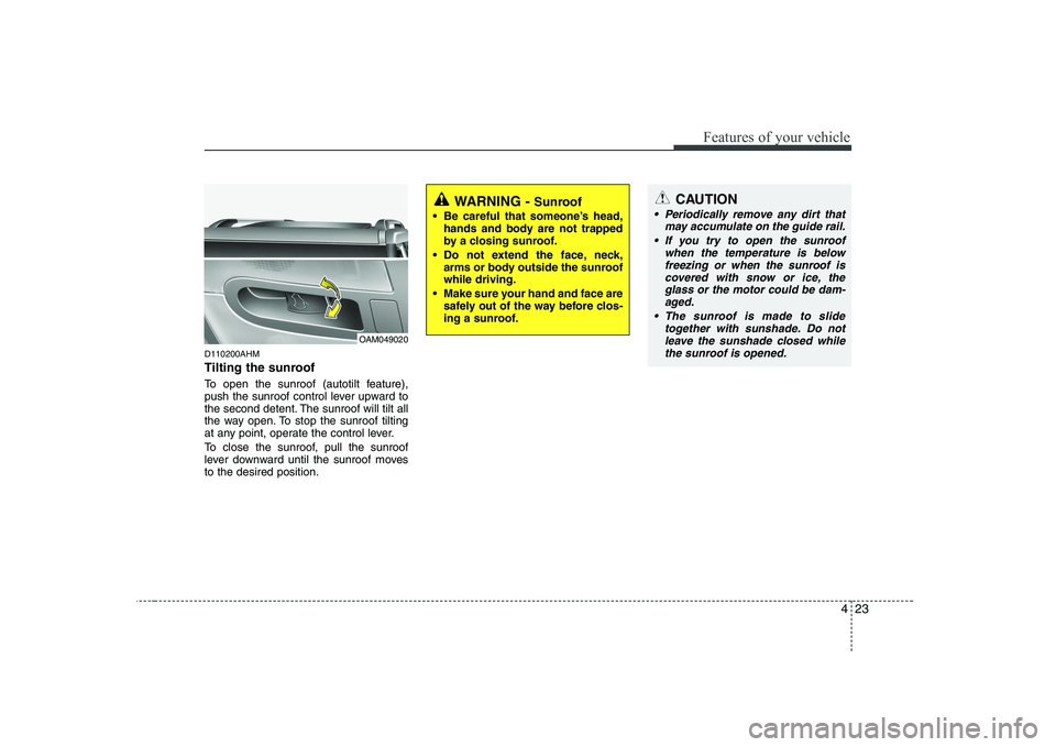 KIA SOUL 2009 Owners Manual 423
Features of your vehicle
D110200AHM
Tilting the sunroof
To open the sunroof (autotilt feature),
push the sunroof control lever upward to
the second detent. The sunroof will tilt all
the way o KIA SOUL 2009 Owners Manual 423
Features of your vehicle
D110200AHM
Tilting the sunroof
To open the sunroof (autotilt feature),
push the sunroof control lever upward to
the second detent. The sunroof will tilt all
the way o