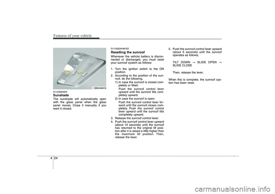 KIA SOUL 2009 Owners Manual Features of your vehicle
24
4
D110300AEN Sunshade The sunshade will automatically open with the glass panel when the glass
panel moves. Close it manually if you
want it closed. D110500AHM-EE
Resett KIA SOUL 2009 Owners Manual Features of your vehicle
24
4
D110300AEN Sunshade The sunshade will automatically open with the glass panel when the glass
panel moves. Close it manually if you
want it closed. D110500AHM-EE
Resett