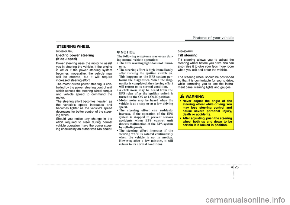 KIA SOUL 2009 Owners Manual 425
Features of your vehicle
D130200APB-U1
Electric power steering (if equipped)
Power steering uses the motor to assist
you in steering the vehicle. If the engine
is off or if the power steering s KIA SOUL 2009 Owners Manual 425
Features of your vehicle
D130200APB-U1
Electric power steering (if equipped)
Power steering uses the motor to assist
you in steering the vehicle. If the engine
is off or if the power steering s