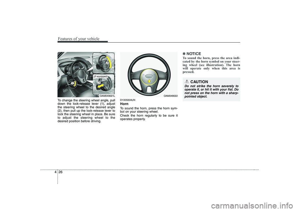 KIA SOUL 2009 Owners Manual Features of your vehicle
26
4
To change the steering wheel angle, pull
down the lock-release lever (1), adjust
the steering wheel to the desired angle
(2), then pull up the lock-release lever to
lock KIA SOUL 2009 Owners Manual Features of your vehicle
26
4
To change the steering wheel angle, pull
down the lock-release lever (1), adjust
the steering wheel to the desired angle
(2), then pull up the lock-release lever to
lock