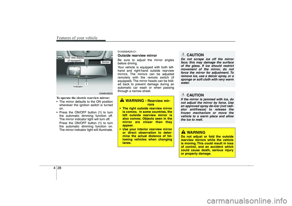 KIA SOUL 2009 Owners Manual Features of your vehicle
28
4
To operate the electric rearview mirror:
The mirror defaults to the ON position
whenever the ignition switch is turned on.
Press the ON/OFF button (1) to turn the auto KIA SOUL 2009 Owners Manual Features of your vehicle
28
4
To operate the electric rearview mirror:
The mirror defaults to the ON position
whenever the ignition switch is turned on.
Press the ON/OFF button (1) to turn the auto