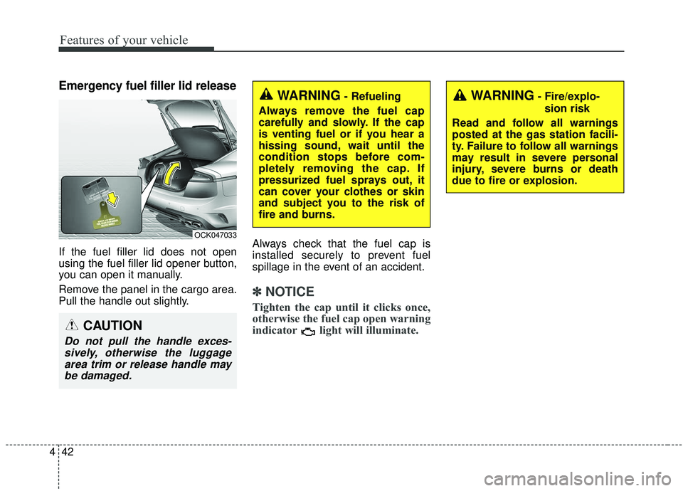KIA STINGER 2020 Owners Manual Features of your vehicle
42
4
Emergency fuel filler lid release
If the fuel filler lid does not open
using the fuel filler lid opener button,
you can open it manually.
Remove the panel in the cargo ar KIA STINGER 2020 Owners Manual Features of your vehicle
42
4
Emergency fuel filler lid release
If the fuel filler lid does not open
using the fuel filler lid opener button,
you can open it manually.
Remove the panel in the cargo ar