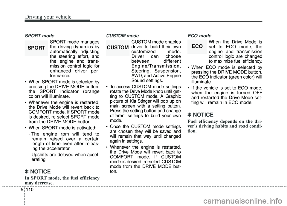 KIA STINGER 2020 Owners Manual Driving your vehicle
110
5
SPORT mode
SPORT mode manages
the driving dynamics by
automatically adjusting
the steering effort, and
the engine and trans-
mission control logic for
enhanced driver per-
f KIA STINGER 2020 Owners Manual Driving your vehicle
110
5
SPORT mode
SPORT mode manages
the driving dynamics by
automatically adjusting
the steering effort, and
the engine and trans-
mission control logic for
enhanced driver per-
f