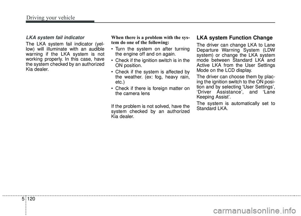 KIA STINGER 2020 Owners Manual Driving your vehicle
120
5
LKA system fail indicator
The LKA system fail indicator (yel-
low) will illuminate with an audible
warning if the LKA system is not
working properly. In this case, have
the KIA STINGER 2020 Owners Manual Driving your vehicle
120
5
LKA system fail indicator
The LKA system fail indicator (yel-
low) will illuminate with an audible
warning if the LKA system is not
working properly. In this case, have
the