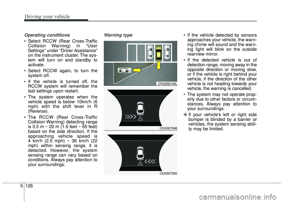 KIA STINGER 2020 Owners Manual Driving your vehicle
126
5
Operating conditions
Select RCCW (Rear Cross-Traffic
Collision Warning) in “User
Settings” under “Driver Assistance”
on the instrument cluster. The sys-
tem will tu KIA STINGER 2020 Owners Manual Driving your vehicle
126
5
Operating conditions
Select RCCW (Rear Cross-Traffic
Collision Warning) in “User
Settings” under “Driver Assistance”
on the instrument cluster. The sys-
tem will tu