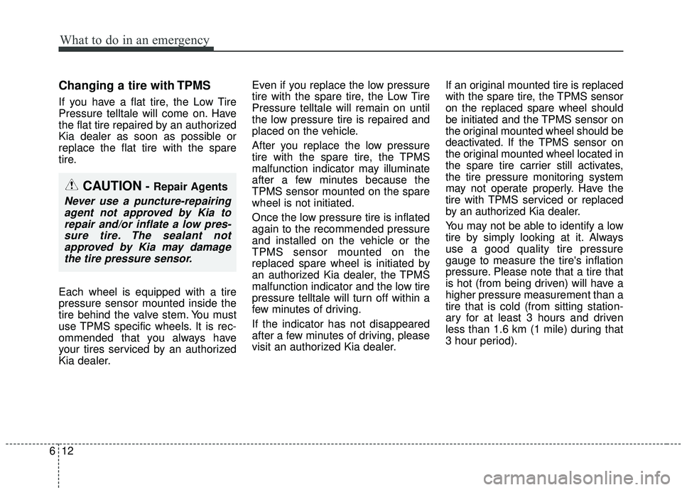 KIA STINGER 2020 Owners Manual What to do in an emergency
12
6
Changing a tire with TPMS
If you have a flat tire, the Low Tire
Pressure telltale will come on. Have
the flat tire repaired by an authorized
Kia dealer as soon as possi KIA STINGER 2020 Owners Manual What to do in an emergency
12
6
Changing a tire with TPMS
If you have a flat tire, the Low Tire
Pressure telltale will come on. Have
the flat tire repaired by an authorized
Kia dealer as soon as possi