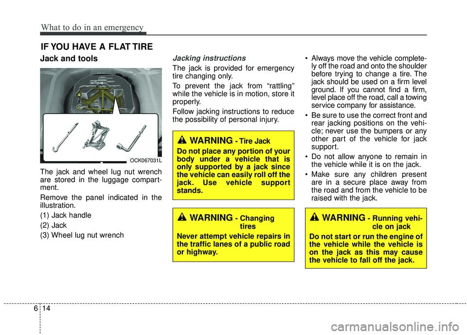 KIA STINGER 2020 Owners Manual What to do in an emergency
14
6
IF YOU HAVE A FLAT TIRE
Jack and tools
The jack and wheel lug nut wrench
are stored in the luggage compart-
ment.
Remove the panel indicated in the
illustration.
(1) Ja KIA STINGER 2020 Owners Manual What to do in an emergency
14
6
IF YOU HAVE A FLAT TIRE
Jack and tools
The jack and wheel lug nut wrench
are stored in the luggage compart-
ment.
Remove the panel indicated in the
illustration.
(1) Ja