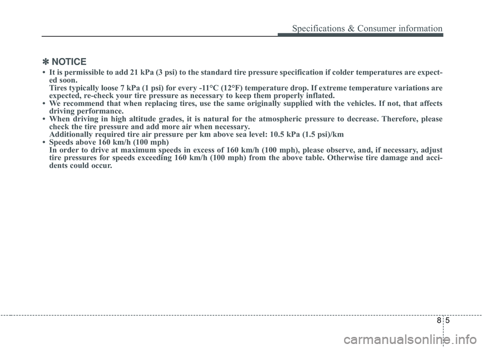 KIA STINGER 2020 Owners Manual 85
Specifications & Consumer information
✽ ✽NOTICE
• It is permissible to add 21 kPa (3 psi) to the standard tire pressure specification if colder temperatures are expect-
ed soon.
Tires typica KIA STINGER 2020 Owners Manual 85
Specifications & Consumer information
✽ ✽NOTICE
• It is permissible to add 21 kPa (3 psi) to the standard tire pressure specification if colder temperatures are expect-
ed soon.
Tires typica