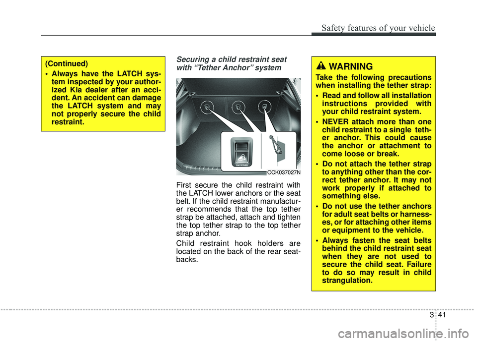 KIA STINGER 2020 Workshop Manual 341
Safety features of your vehicle
Securing a child restraint seatwith “Tether Anchor” system
First secure the child restraint with
the LATCH lower anchors or the seat
belt. If the child restra KIA STINGER 2020 Workshop Manual 341
Safety features of your vehicle
Securing a child restraint seatwith “Tether Anchor” system
First secure the child restraint with
the LATCH lower anchors or the seat
belt. If the child restra