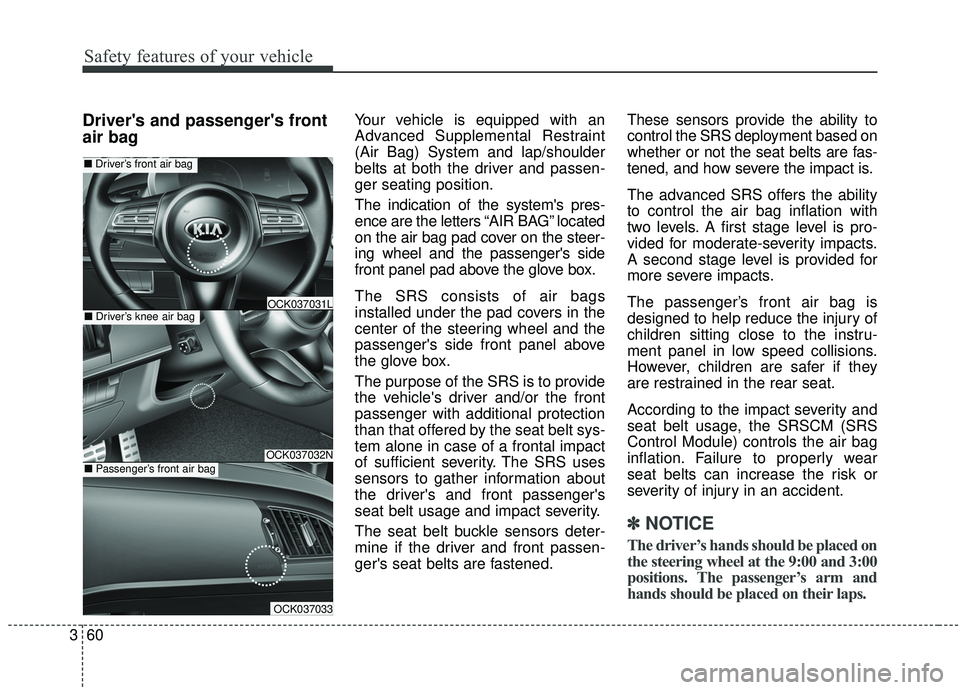 KIA STINGER 2020 Owners Manual Safety features of your vehicle
60
3
Drivers and passengers front
air bagYour vehicle is equipped with an
Advanced Supplemental Restraint
(Air Bag) System and lap/shoulder
belts at both the driver a KIA STINGER 2020 Owners Manual Safety features of your vehicle
60
3
Drivers and passengers front
air bagYour vehicle is equipped with an
Advanced Supplemental Restraint
(Air Bag) System and lap/shoulder
belts at both the driver a