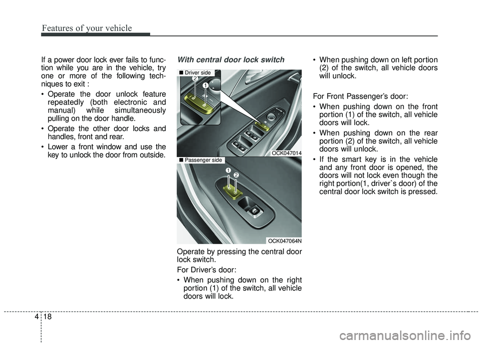 KIA STINGER 2019 Owners Manual Features of your vehicle
18
4
If a power door lock ever fails to func-
tion while you are in the vehicle, try
one or more of the following tech-
niques to exit :
Operate the door unlock feature
repea KIA STINGER 2019 Owners Manual Features of your vehicle
18
4
If a power door lock ever fails to func-
tion while you are in the vehicle, try
one or more of the following tech-
niques to exit :
Operate the door unlock feature
repea