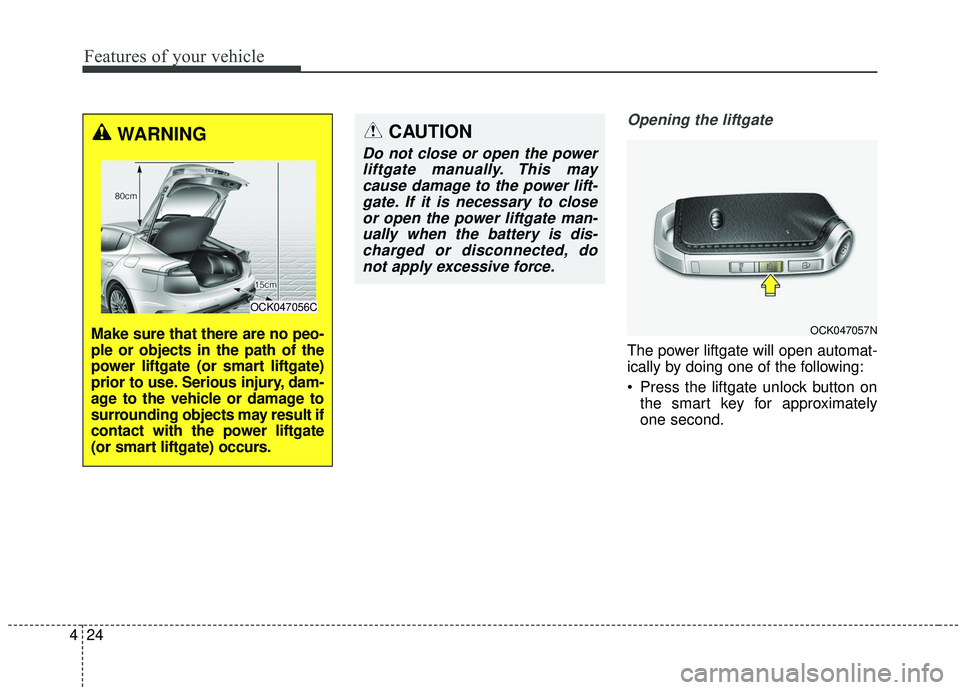 KIA STINGER 2019 Owners Manual Features of your vehicle
24
4
Opening the liftgate
The power liftgate will open automat-
ically by doing one of the following:
Press the liftgate unlock button on
the smart key for approximately
one KIA STINGER 2019 Owners Manual Features of your vehicle
24
4
Opening the liftgate
The power liftgate will open automat-
ically by doing one of the following:
Press the liftgate unlock button on
the smart key for approximately
one