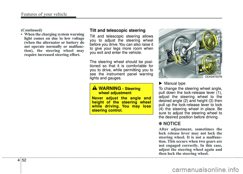 KIA STINGER 2019 Owners Manual Features of your vehicle
52
4
(Continued)
• When the charging system warning
light comes on due to low voltage
(when the alternator or battery do
not operate normally or malfunc-
tion), the steering KIA STINGER 2019 Owners Manual Features of your vehicle
52
4
(Continued)
• When the charging system warning
light comes on due to low voltage
(when the alternator or battery do
not operate normally or malfunc-
tion), the steering