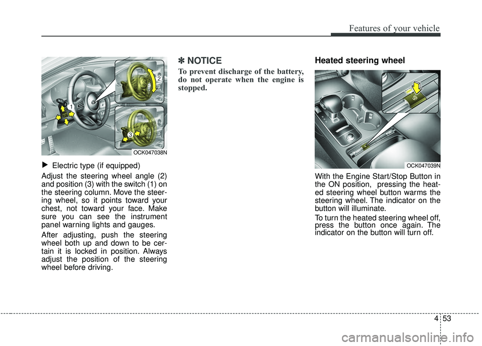 KIA STINGER 2019 Owners Manual 453
Features of your vehicle
Electric type (if equipped)
Adjust the steering wheel angle (2)
and position (3) with the switch (1) on
the steering column. Move the steer-
ing wheel, so it points toward KIA STINGER 2019 Owners Manual 453
Features of your vehicle
Electric type (if equipped)
Adjust the steering wheel angle (2)
and position (3) with the switch (1) on
the steering column. Move the steer-
ing wheel, so it points toward