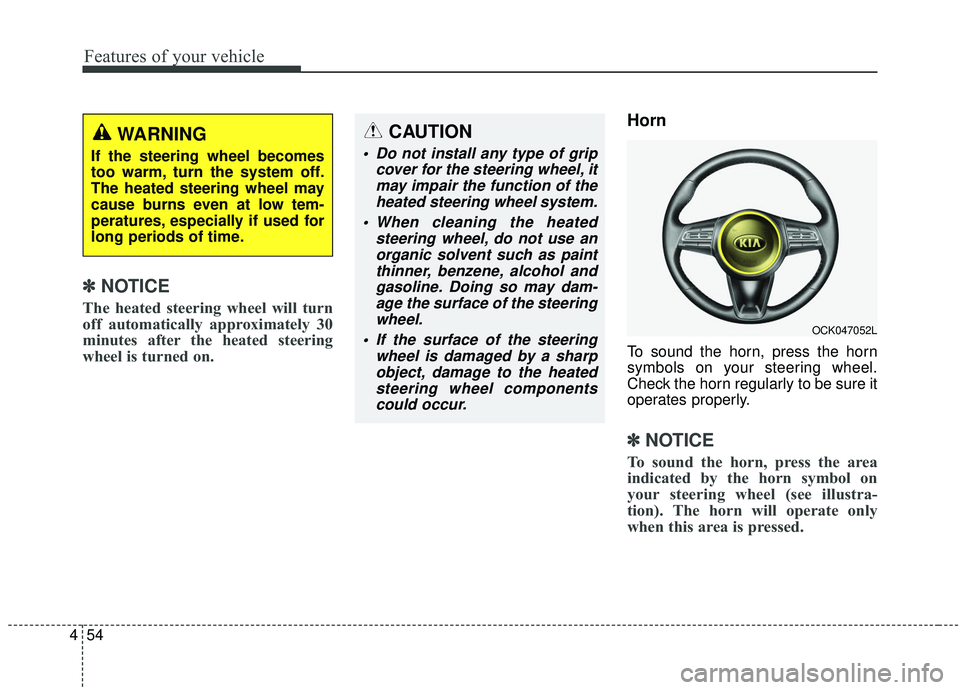 KIA STINGER 2019 Owners Manual Features of your vehicle
54
4
✽ ✽
NOTICE
The heated steering wheel will turn
off automatically approximately 30
minutes after the heated steering
wheel is turned on.
Horn
To sound the horn, press KIA STINGER 2019 Owners Manual Features of your vehicle
54
4
✽ ✽
NOTICE
The heated steering wheel will turn
off automatically approximately 30
minutes after the heated steering
wheel is turned on.
Horn
To sound the horn, press