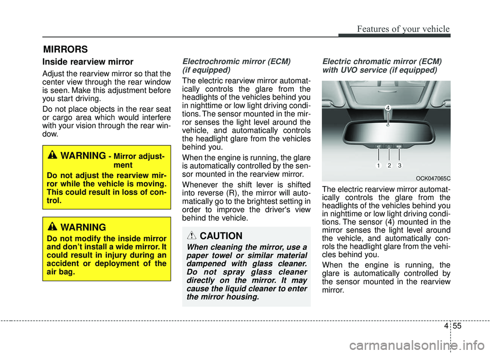 KIA STINGER 2019 Owners Manual 455
Features of your vehicle
MIRRORS
Inside rearview mirror
Adjust the rearview mirror so that the
center view through the rear window
is seen. Make this adjustment before
you start driving.
Do not pl KIA STINGER 2019 Owners Manual 455
Features of your vehicle
MIRRORS
Inside rearview mirror
Adjust the rearview mirror so that the
center view through the rear window
is seen. Make this adjustment before
you start driving.
Do not pl