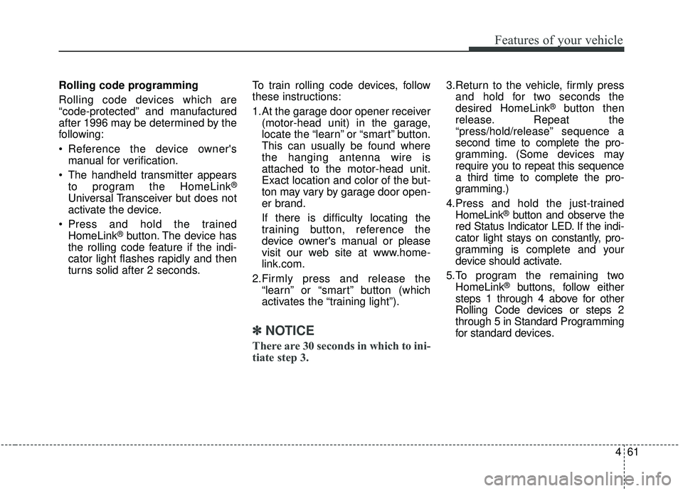 KIA STINGER 2019 Owners Manual 461
Features of your vehicle
Rolling code programming
Rolling code devices which are
“code-protected” and manufactured
after 1996 may be determined by the
following:
Reference the device ownersm KIA STINGER 2019 Owners Manual 461
Features of your vehicle
Rolling code programming
Rolling code devices which are
“code-protected” and manufactured
after 1996 may be determined by the
following:
Reference the device ownersm
