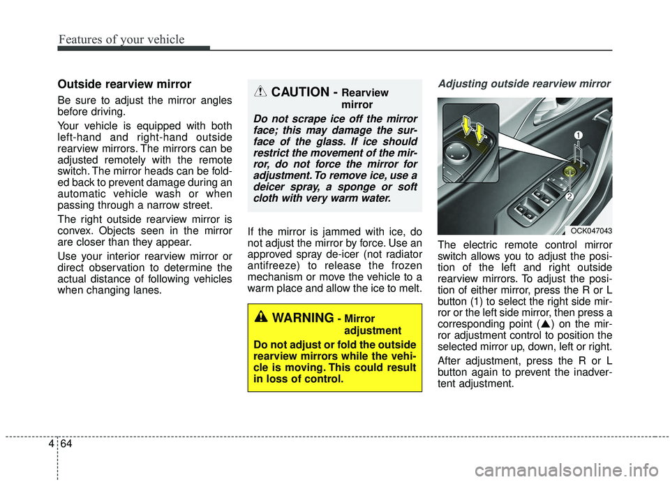 KIA STINGER 2019 Owners Manual Features of your vehicle
64
4
Outside rearview mirror
Be sure to adjust the mirror angles
before driving.
Your vehicle is equipped with both
left-hand and right-hand outside
rearview mirrors. The mi KIA STINGER 2019 Owners Manual Features of your vehicle
64
4
Outside rearview mirror
Be sure to adjust the mirror angles
before driving.
Your vehicle is equipped with both
left-hand and right-hand outside
rearview mirrors. The mi