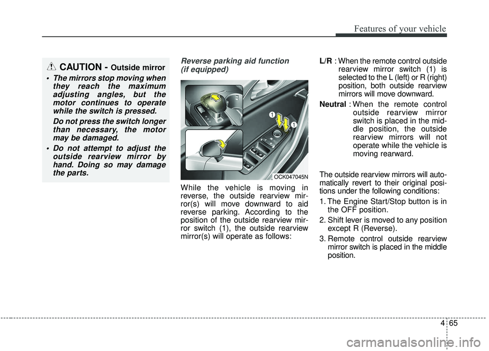 KIA STINGER 2019 Owners Manual 465
Features of your vehicle
Reverse parking aid function (if equipped)
While the vehicle is moving in
reverse, the outside rearview mir-
ror(s) will move downward to aid
reverse parking. According to KIA STINGER 2019 Owners Manual 465
Features of your vehicle
Reverse parking aid function (if equipped)
While the vehicle is moving in
reverse, the outside rearview mir-
ror(s) will move downward to aid
reverse parking. According to
