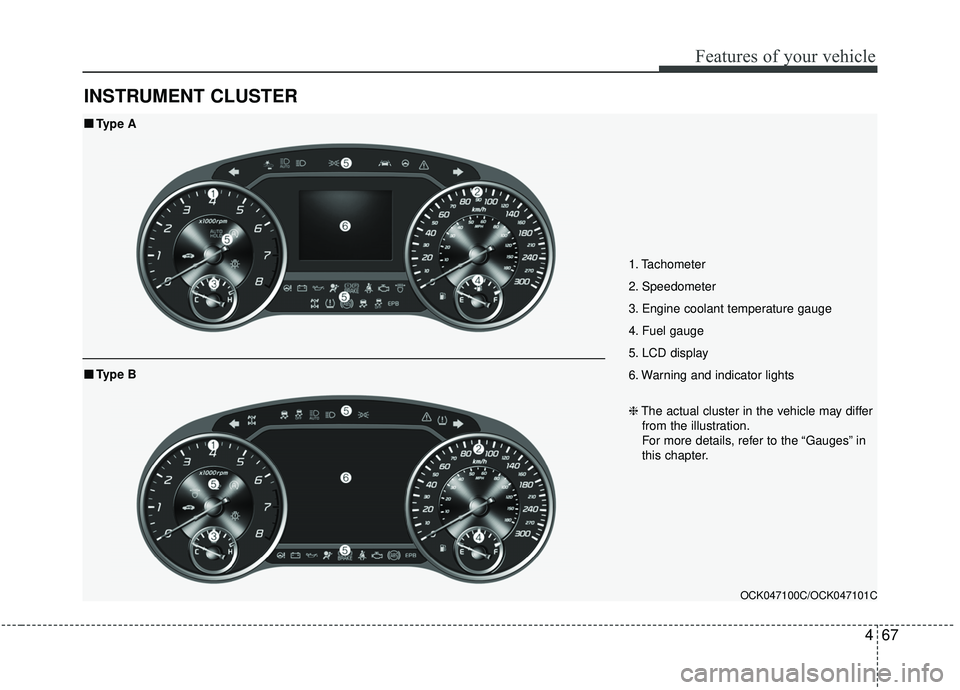 KIA STINGER 2019 Owners Manual 467
Features of your vehicle
INSTRUMENT CLUSTER
1. Tachometer
2. Speedometer
3. Engine coolant temperature gauge
4. Fuel gauge
5. LCD display
6. Warning and indicator lights
OCK047100C/OCK047101C
■ KIA STINGER 2019 Owners Manual 467
Features of your vehicle
INSTRUMENT CLUSTER
1. Tachometer
2. Speedometer
3. Engine coolant temperature gauge
4. Fuel gauge
5. LCD display
6. Warning and indicator lights
OCK047100C/OCK047101C
■