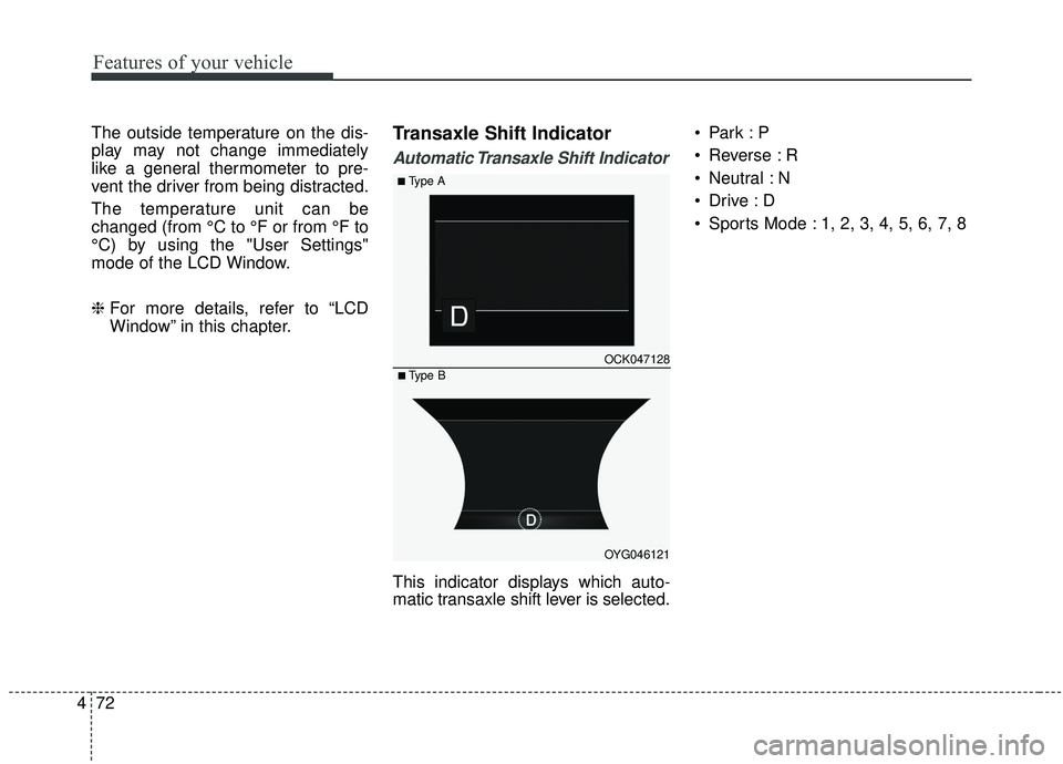 KIA STINGER 2019 Owners Manual Features of your vehicle
72
4
The outside temperature on the dis-
play may not change immediately
like a general thermometer to pre-
vent the driver from being distracted.
The temperature unit can be
KIA STINGER 2019 Owners Manual Features of your vehicle
72
4
The outside temperature on the dis-
play may not change immediately
like a general thermometer to pre-
vent the driver from being distracted.
The temperature unit can be