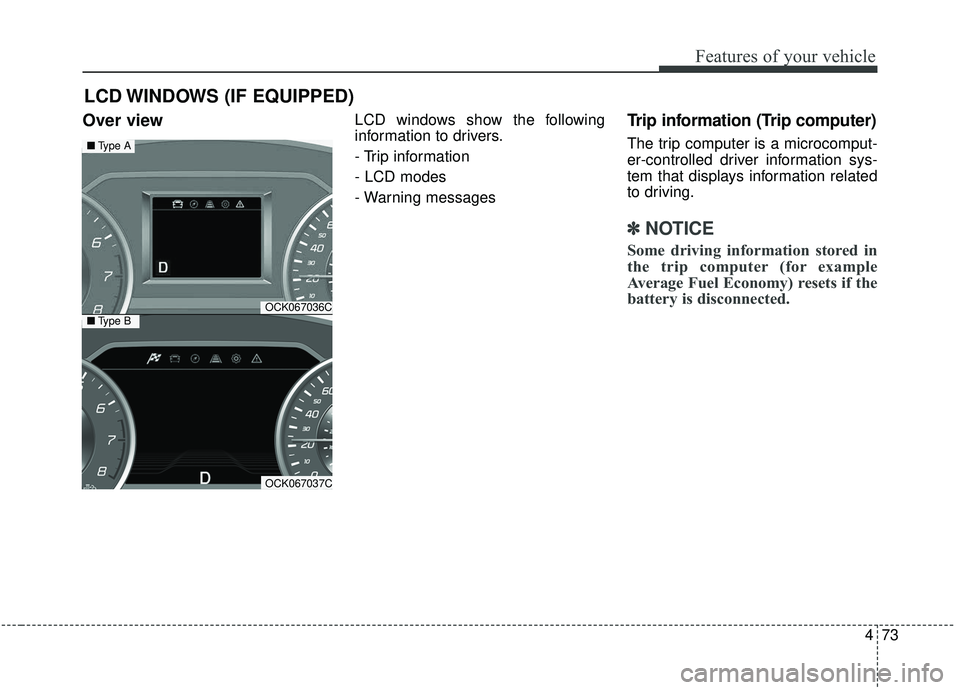 KIA STINGER 2019 Owners Manual 473
Features of your vehicle
Over view LCD windows show the following
information to drivers.
- Trip information
- LCD modes
- Warning messagesTrip information (Trip computer)
The trip computer is a m KIA STINGER 2019 Owners Manual 473
Features of your vehicle
Over view LCD windows show the following
information to drivers.
- Trip information
- LCD modes
- Warning messagesTrip information (Trip computer)
The trip computer is a m