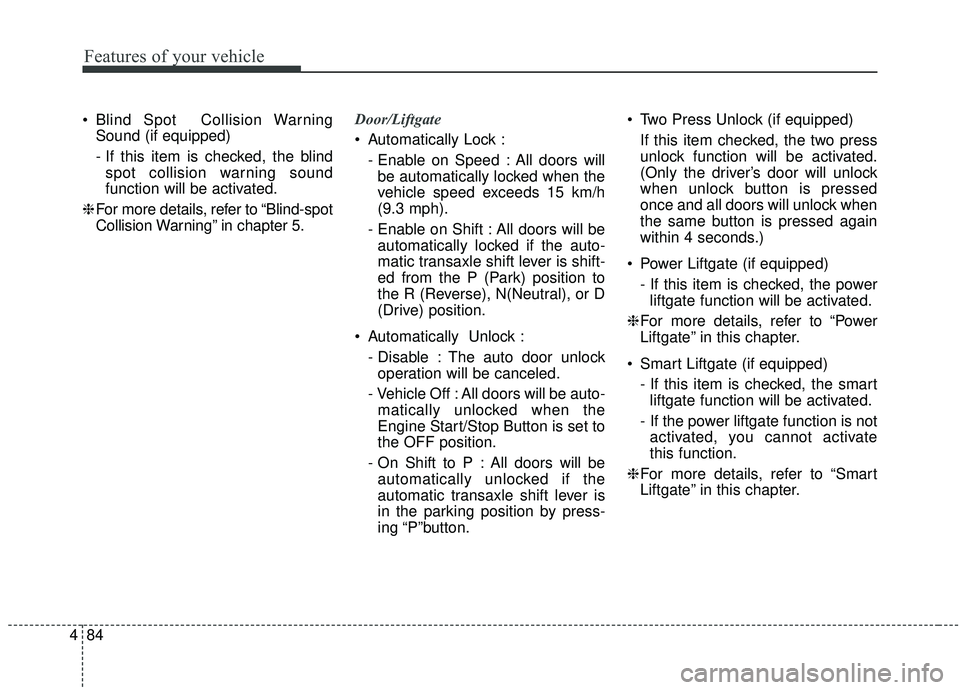 KIA STINGER 2019 Owners Manual Features of your vehicle
84
4
Blind Spot Collision Warning
Sound (if equipped)
- If this item is checked, the blindspot collision warning sound
function will be activated.
❈ For more details, refe KIA STINGER 2019 Owners Manual Features of your vehicle
84
4
Blind Spot Collision Warning
Sound (if equipped)
- If this item is checked, the blindspot collision warning sound
function will be activated.
❈ For more details, refe
