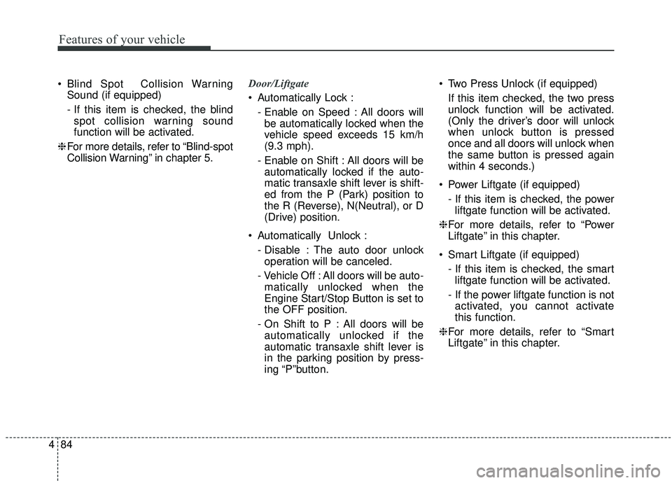 KIA STINGER 2019  Owners Manual Features of your vehicle
84
4
 Blind Spot  Collision Warning
Sound (if equipped)
- If this item is checked, the blindspot collision warning sound
function will be activated.
❈ For more details, refe