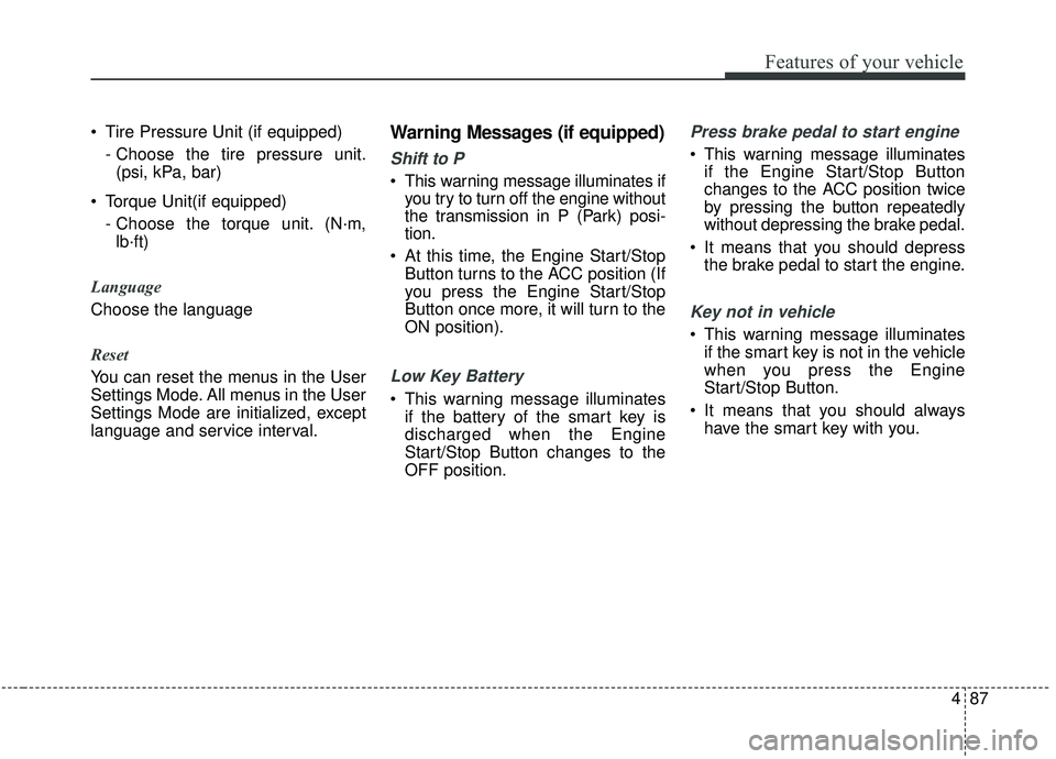 KIA STINGER 2019 Owners Manual 487
Features of your vehicle
Tire Pressure Unit (if equipped)- Choose the tire pressure unit.(psi, kPa, bar)
Torque Unit(if equipped) - Choose the torque unit. (N·m,lb·ft)
Language
Choose the lang KIA STINGER 2019 Owners Manual 487
Features of your vehicle
Tire Pressure Unit (if equipped)- Choose the tire pressure unit.(psi, kPa, bar)
Torque Unit(if equipped) - Choose the torque unit. (N·m,lb·ft)
Language
Choose the lang