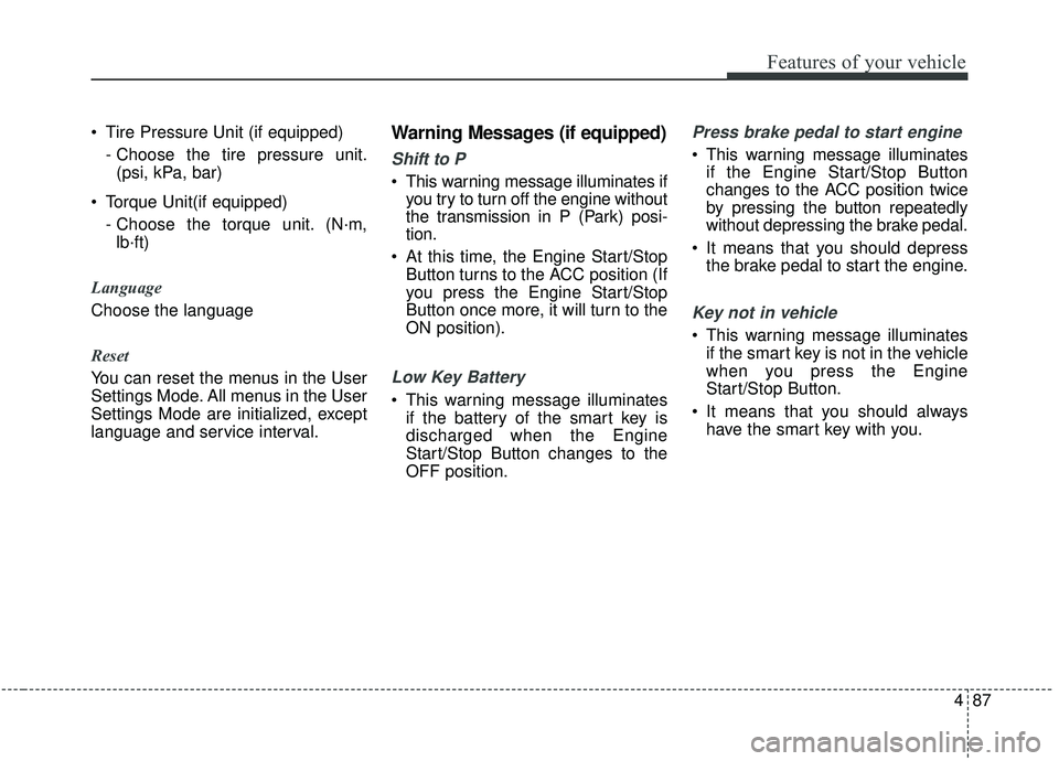 KIA STINGER 2019  Owners Manual 487
Features of your vehicle
 Tire Pressure Unit (if equipped)- Choose the tire pressure unit.(psi, kPa, bar)
 Torque Unit(if equipped) - Choose the torque unit. (N·m,lb·ft)
Language
Choose the lang