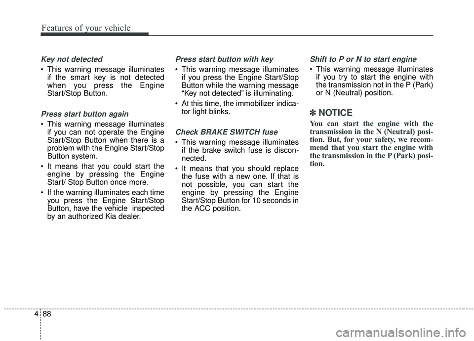 KIA STINGER 2019 Owners Manual Features of your vehicle
88
4
Key not detected
This warning message illuminates
if the smart key is not detected
when you press the Engine
Start/Stop Button.
Press start button again
This warning me KIA STINGER 2019 Owners Manual Features of your vehicle
88
4
Key not detected
This warning message illuminates
if the smart key is not detected
when you press the Engine
Start/Stop Button.
Press start button again
This warning me
