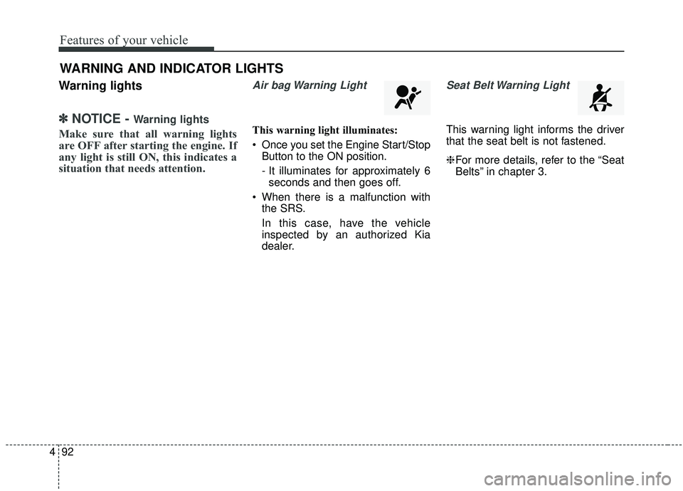 KIA STINGER 2019 Owners Manual Features of your vehicle
92
4
Warning lights
✽ ✽
NOTICE - Warning lights
Make sure that all warning lights
are OFF after starting the engine. If
any light is still ON, this indicates a
situation t KIA STINGER 2019 Owners Manual Features of your vehicle
92
4
Warning lights
✽ ✽
NOTICE - Warning lights
Make sure that all warning lights
are OFF after starting the engine. If
any light is still ON, this indicates a
situation t
