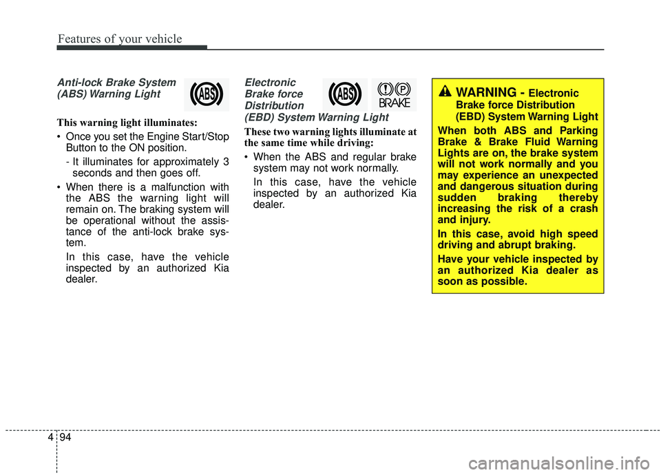 KIA STINGER 2019 Owners Manual Features of your vehicle
94
4
Anti-lock Brake System
(ABS) Warning Light
This warning light illuminates:
Once you set the Engine Start/Stop Button to the ON position.
- It illuminates for approximat KIA STINGER 2019 Owners Manual Features of your vehicle
94
4
Anti-lock Brake System
(ABS) Warning Light
This warning light illuminates:
Once you set the Engine Start/Stop Button to the ON position.
- It illuminates for approximat