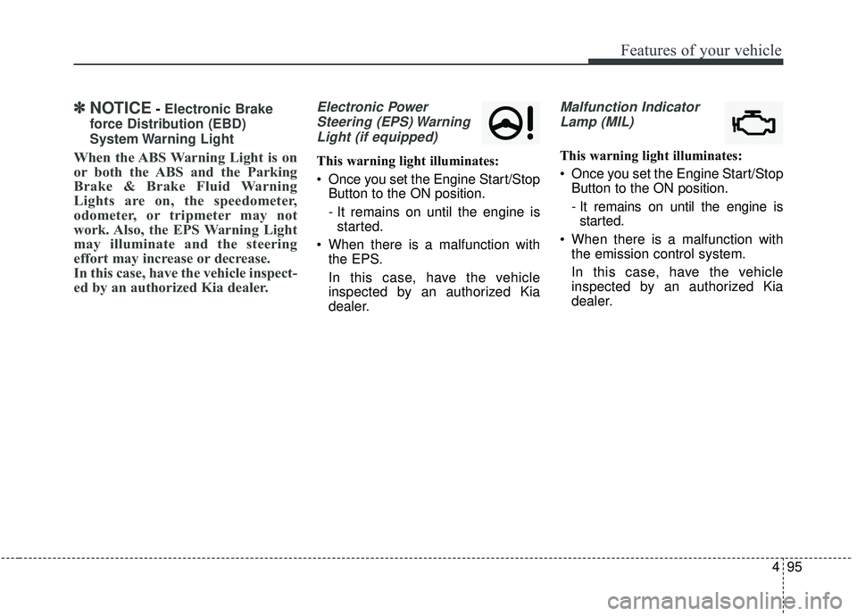 KIA STINGER 2019 Owners Manual 495
Features of your vehicle
✽ ✽NOTICE- Electronic Brake
force Distribution (EBD)
System Warning Light
When the ABS Warning Light is on
or both the ABS and the Parking
Brake & Brake Fluid Warning KIA STINGER 2019 Owners Manual 495
Features of your vehicle
✽ ✽NOTICE- Electronic Brake
force Distribution (EBD)
System Warning Light
When the ABS Warning Light is on
or both the ABS and the Parking
Brake & Brake Fluid Warning