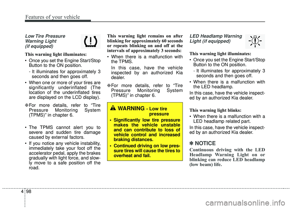 KIA STINGER 2019 Owners Manual Features of your vehicle
98
4
Low Tire Pressure
Warning Light (if equipped)
This warning light illuminates:
Once you set the Engine Start/Stop Button to the ON position.
- It illuminates for approxi KIA STINGER 2019 Owners Manual Features of your vehicle
98
4
Low Tire Pressure
Warning Light (if equipped)
This warning light illuminates:
Once you set the Engine Start/Stop Button to the ON position.
- It illuminates for approxi