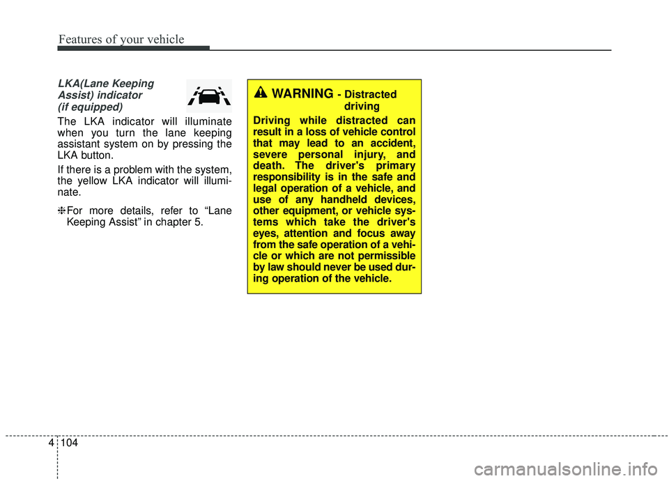 KIA STINGER 2019 Owners Manual Features of your vehicle
104
4
LKA(Lane Keeping
Assist) indicator(if equipped)
The LKA indicator will illuminate
when you turn the lane keeping
assistant system on by pressing the
LKA button.
If there KIA STINGER 2019 Owners Manual Features of your vehicle
104
4
LKA(Lane Keeping
Assist) indicator(if equipped)
The LKA indicator will illuminate
when you turn the lane keeping
assistant system on by pressing the
LKA button.
If there