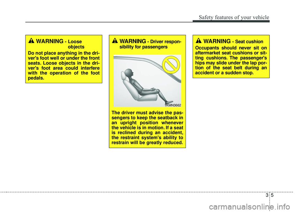 KIA STINGER 2019 Owners Manual 35
Safety features of your vehicle
WARNING- Looseobjects
Do not place anything in the dri-
vers foot well or under the front
seats. Loose objects in the dri-
vers foot area could interfere
with the KIA STINGER 2019 Owners Manual 35
Safety features of your vehicle
WARNING- Looseobjects
Do not place anything in the dri-
vers foot well or under the front
seats. Loose objects in the dri-
vers foot area could interfere
with the