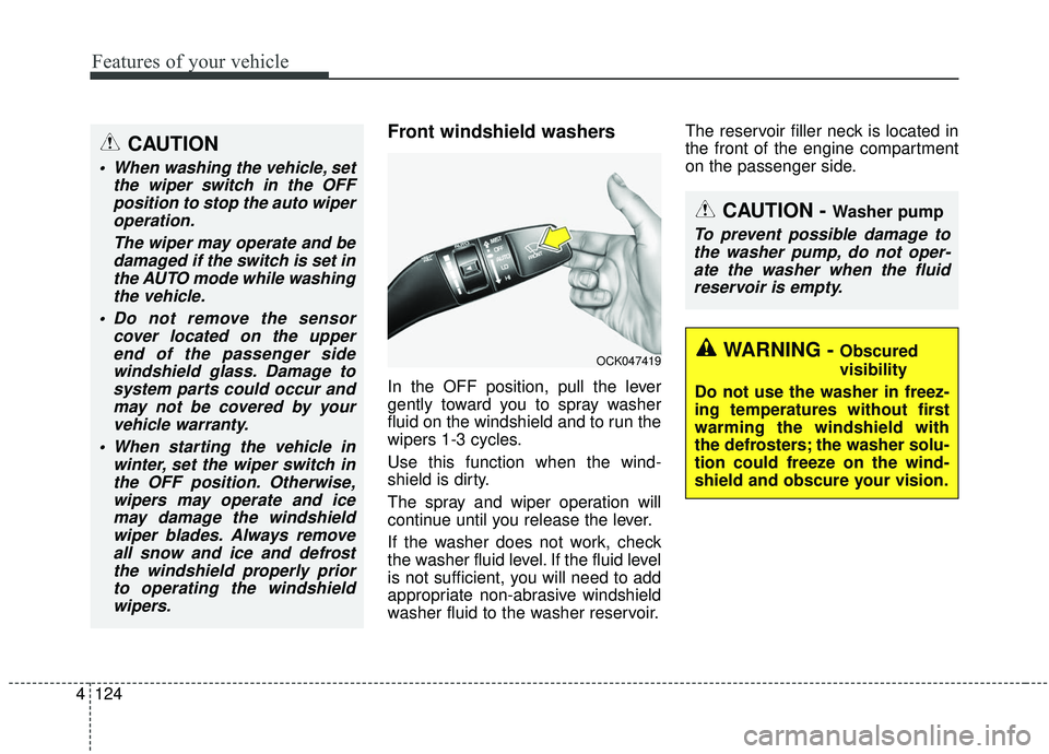 KIA STINGER 2019  Owners Manual Features of your vehicle
124
4
Front windshield washers
In the OFF position, pull the lever
gently toward you to spray washer
fluid on the windshield and to run the
wipers 1-3 cycles.
Use this functio