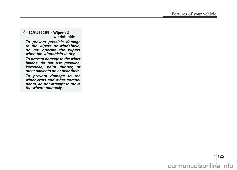 KIA STINGER 2019 Owners Manual 4125
Features of your vehicle
CAUTION -Wipers &windshields
To prevent possible damage to the wipers or windshield,do not operate the wiperswhen the windshield is dry.
To prevent damage to the wiper KIA STINGER 2019 Owners Manual 4125
Features of your vehicle
CAUTION -Wipers &windshields
To prevent possible damage to the wipers or windshield,do not operate the wiperswhen the windshield is dry.
To prevent damage to the wiper