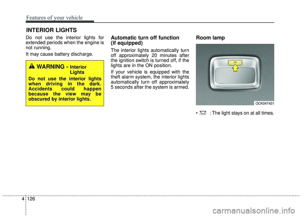 KIA STINGER 2019 Owners Manual Features of your vehicle
126
4
Do not use the interior lights for
extended periods when the engine is
not running.
It may cause battery discharge.Automatic turn off function
(if equipped)
The interio KIA STINGER 2019 Owners Manual Features of your vehicle
126
4
Do not use the interior lights for
extended periods when the engine is
not running.
It may cause battery discharge.Automatic turn off function
(if equipped)
The interio