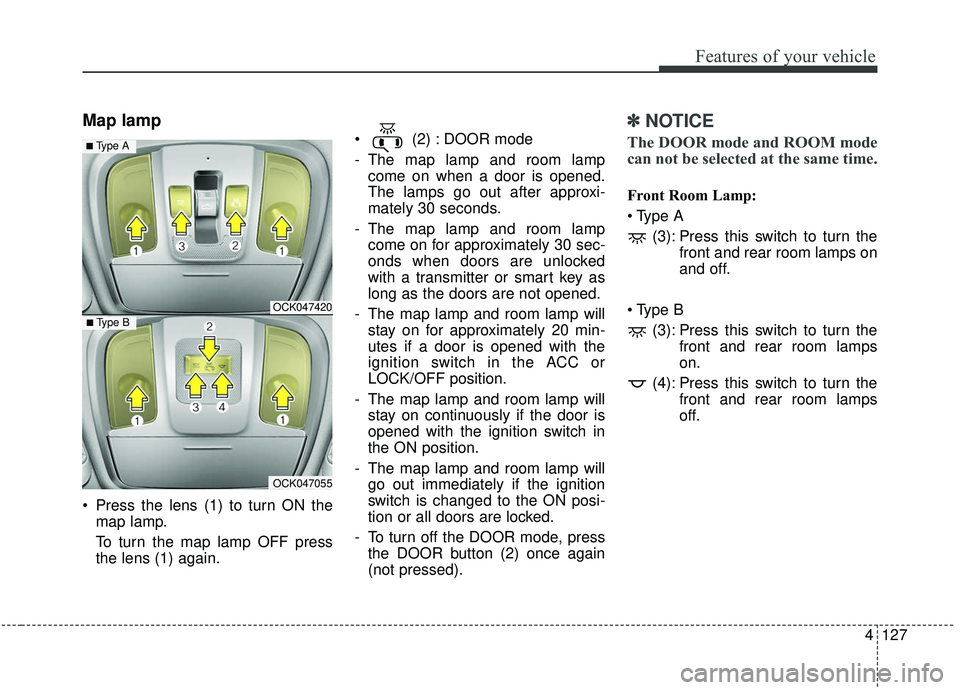 KIA STINGER 2019 Owners Manual 4127
Features of your vehicle
Map lamp
Press the lens (1) to turn ON themap lamp.
To turn the map lamp OFF press
the lens (1) again. (2) : DOOR mode
- The map lamp and room lamp
come on when a door KIA STINGER 2019 Owners Manual 4127
Features of your vehicle
Map lamp
Press the lens (1) to turn ON themap lamp.
To turn the map lamp OFF press
the lens (1) again. (2) : DOOR mode
- The map lamp and room lamp
come on when a door