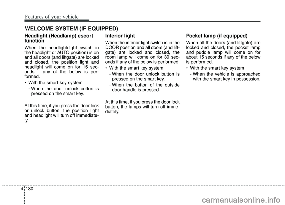 KIA STINGER 2019 Owners Manual Features of your vehicle
130
4
WELCOME SYSTEM (IF EQUIPPED)
Headlight (Headlamp) escort
function
When the headlight(light switch in
the headlight or AUTO position) is on
and all doors (and liftgate) a KIA STINGER 2019 Owners Manual Features of your vehicle
130
4
WELCOME SYSTEM (IF EQUIPPED)
Headlight (Headlamp) escort
function
When the headlight(light switch in
the headlight or AUTO position) is on
and all doors (and liftgate) a