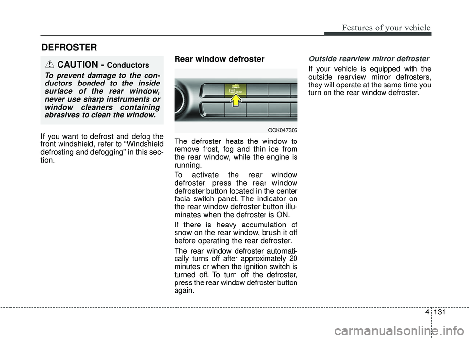KIA STINGER 2019 Owners Manual 4131
Features of your vehicle
If you want to defrost and defog the
front windshield, refer to “Windshield
defrosting and defogging” in this sec-
tion.
Rear window defroster
The defroster heats the KIA STINGER 2019 Owners Manual 4131
Features of your vehicle
If you want to defrost and defog the
front windshield, refer to “Windshield
defrosting and defogging” in this sec-
tion.
Rear window defroster
The defroster heats the