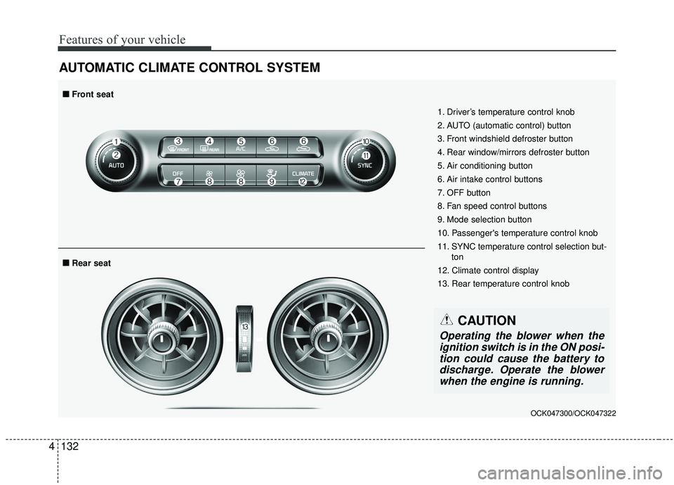 KIA STINGER 2019 Owners Manual Features of your vehicle
132
4
AUTOMATIC CLIMATE CONTROL SYSTEM
OCK047300/OCK047322
1. Driver’s temperature control knob
2. AUTO (automatic control) button
3. Front windshield defroster button
4. Re KIA STINGER 2019 Owners Manual Features of your vehicle
132
4
AUTOMATIC CLIMATE CONTROL SYSTEM
OCK047300/OCK047322
1. Driver’s temperature control knob
2. AUTO (automatic control) button
3. Front windshield defroster button
4. Re