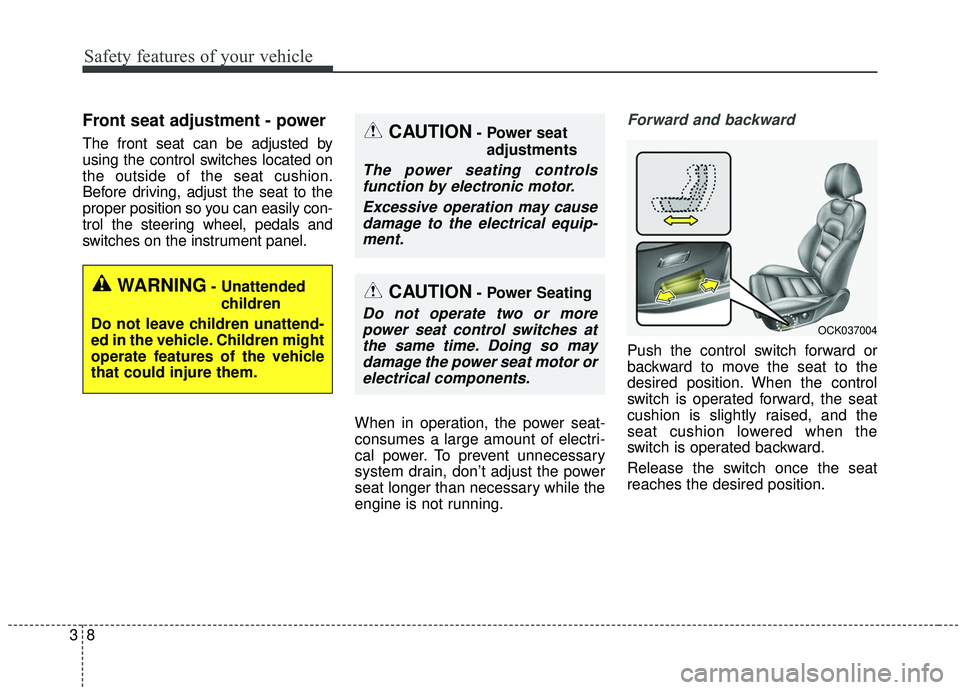 KIA STINGER 2019  Owners Manual Safety features of your vehicle
83
Front seat adjustment - power 
The front seat can be adjusted by
using the control switches located on
the outside of the seat cushion.
Before driving, adjust the se