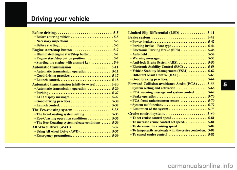 KIA STINGER 2019  Owners Manual Driving your vehicle
Before driving . . . . . . . . . . . . . . . . . . . . . . . . . . . . . . 5-5
• Before entering vehicle . . . . . . . . . . . . . . . . . . . . . . . . . 5-5
 . . . . . . . . .