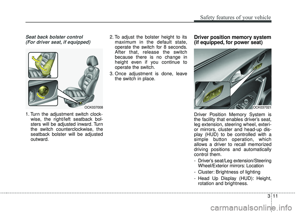 KIA STINGER 2019  Owners Manual 311
Safety features of your vehicle
Seat back bolster control(For driver seat, if equipped)
1. Turn the adjustment switch clock- wise, the right/left seatback bol-
sters will be adjusted inward. Turn
