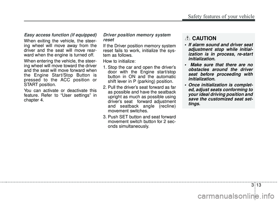 KIA STINGER 2019 Owners Manual 313
Safety features of your vehicle
Easy access function (if equipped)
When exiting the vehicle, the steer-
ing wheel will move away from the
driver and the seat will move rear-
ward when the engine i KIA STINGER 2019 Owners Manual 313
Safety features of your vehicle
Easy access function (if equipped)
When exiting the vehicle, the steer-
ing wheel will move away from the
driver and the seat will move rear-
ward when the engine i